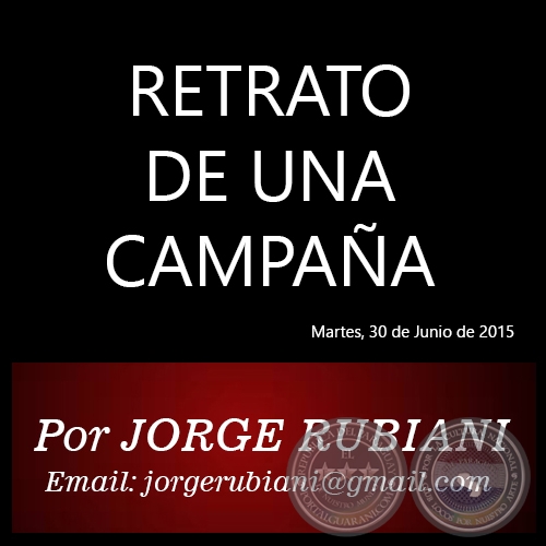RETRATO DE UNA CAMPAÑA - Por JORGE RUBIANI - Martes, 30 de Junio de 2015
